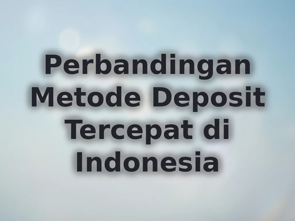 Perbandingan Metode Deposit Tercepat di Indonesia